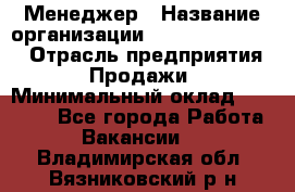 Менеджер › Название организации ­ Holiday travel › Отрасль предприятия ­ Продажи › Минимальный оклад ­ 35 000 - Все города Работа » Вакансии   . Владимирская обл.,Вязниковский р-н